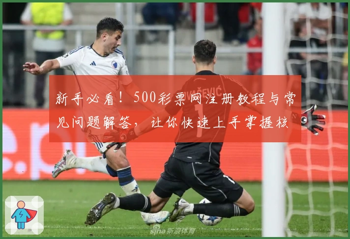 新手必看！500彩票网注册教程与常见问题解答，让你快速上手掌握核心功能