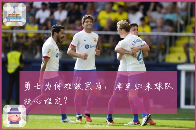 勇士为何难敌黑马，库里归来球队核心谁定？