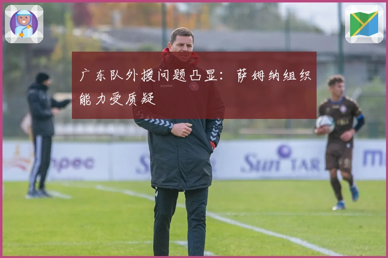 广东队外援问题凸显：萨姆纳组织能力受质疑